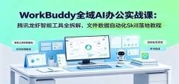 WorkBuddyȫ��AI�칫ʵս�Σ���Ѷ��Ϻ���ܹ���ȫ��⣬�ļ������Զ���Skill